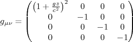 $$ g_{\mu \nu}=\begin{pmatrix}
\left( 1+\frac{gz}{c^2} \right)^2 & 0 & 0 & 0\\ 
0 & -1 & 0 & 0\\ 
0 & 0 & -1 & 0\\ 
0 & 0 & 0 & -1
\end{pmatrix} $$