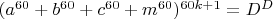 $(a^{60}+b^{60}+c^{60}+m^{60})^{60k+1}=D^D$