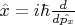 $\hat{x} = i\hbar\frac{d}{d\hat{{p}_{x}}}$