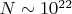 $ N \sim 10^{22} $ $ N \sim 10^{22} $