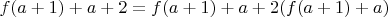 $f(a+1)+a +2=f(a+1)+a + 2(f(a+1)+a)$