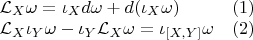 $\begin{array}{ll}\mathcal L_X \omega=\iota_X d\omega+d(\iota_X\omega)&(1)\\
\mathcal L_X\iota_Y\omega-\iota_Y\mathcal L_X\omega=\iota_{[X, Y]}\omega&(2)\end{array}$