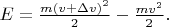 $E=\frac{m(v+\Delta v)^2}{2}-\frac{mv^2}{2}.$